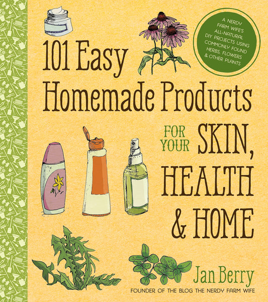 101 Easy Homemade Products for Your Skin, Health & Home