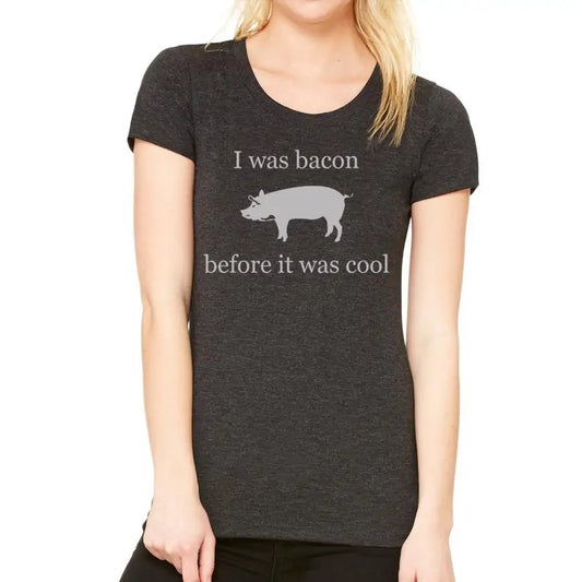 I Was Bacon Before It Was Cool Women's T-Shirt