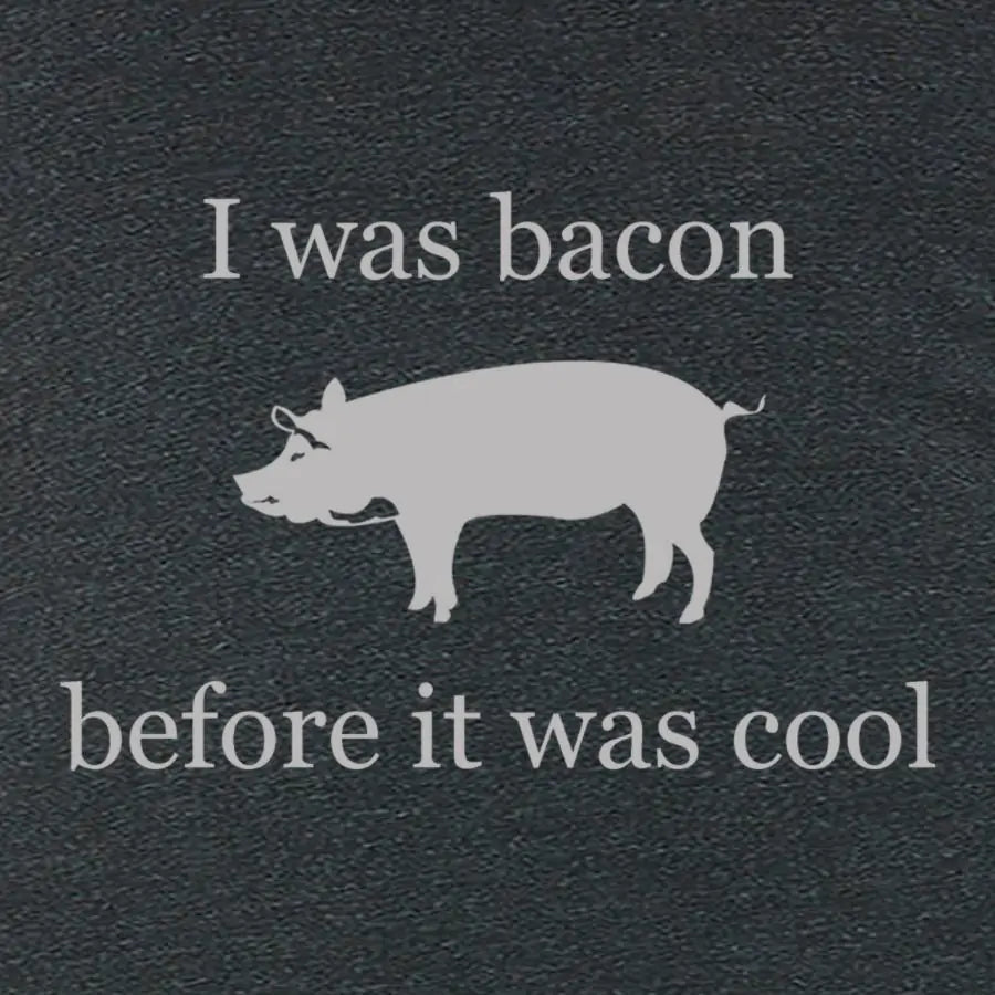 I Was Bacon Before It Was Cool Women's T-Shirt